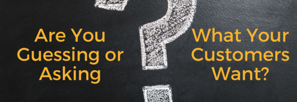 Are You Guessing or Asking What Your Customers Want?