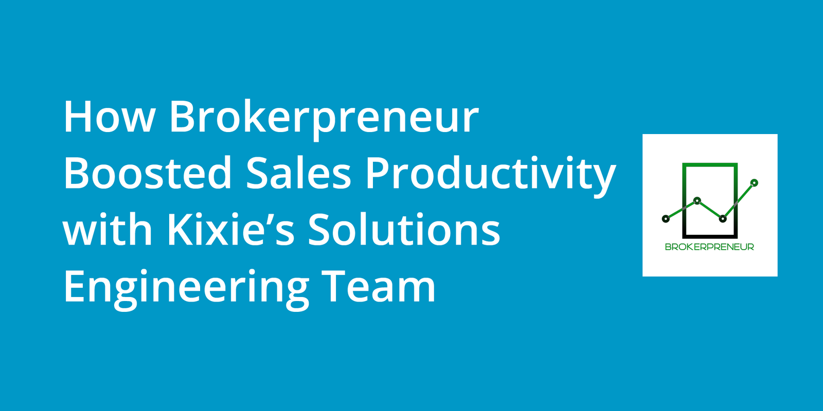 How Brokerpreneur Boosted Outbound Sales Productivity with Kixie's Solutions Engineering Team