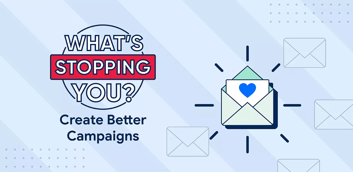 What's stopping you from creating better campaigns?