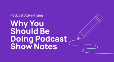 Why You Should Be Doing Podcast Show Notes