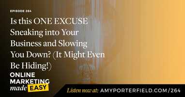 #264: Is this ONE EXCUSE Sneaking into Your Business and Slowing You Down? (It Might Even Be Hiding!) 
