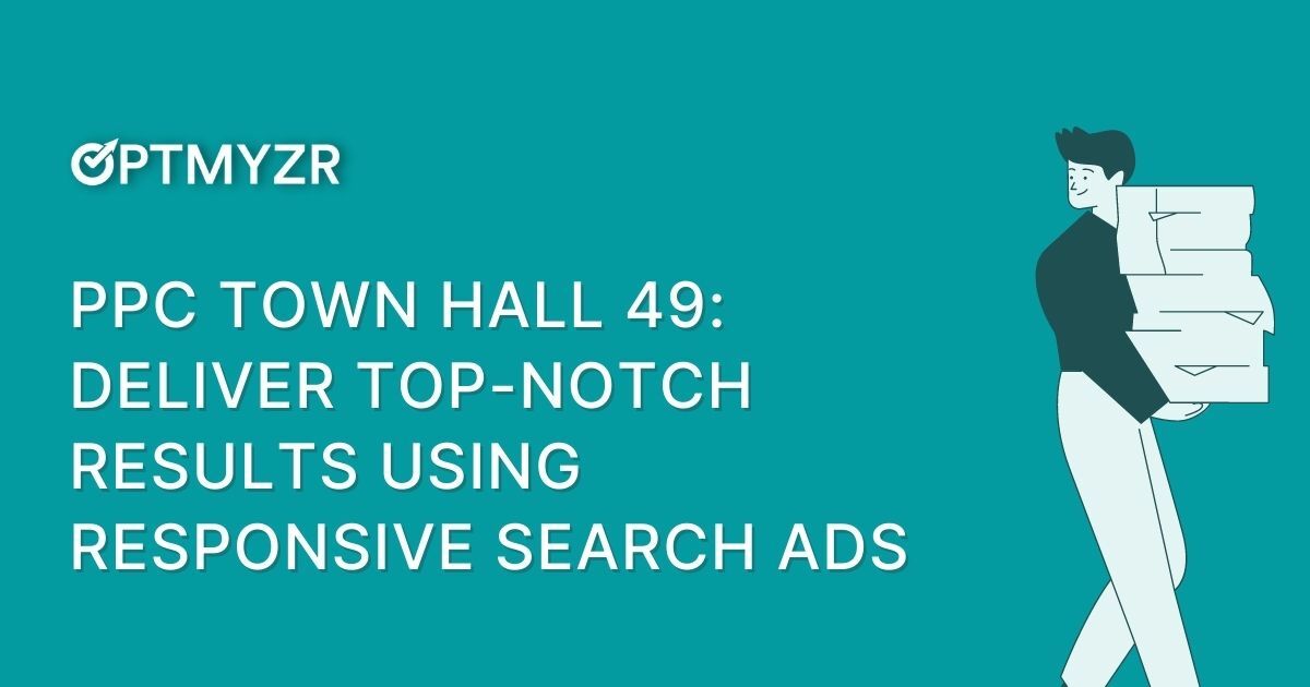 PPC Town Hall 49: Deliver Top-Notch Results Using Responsive Search Ads