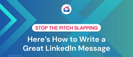 Stop the Pitch Slapping. Here's How to Write Great LinkedIn Messages.