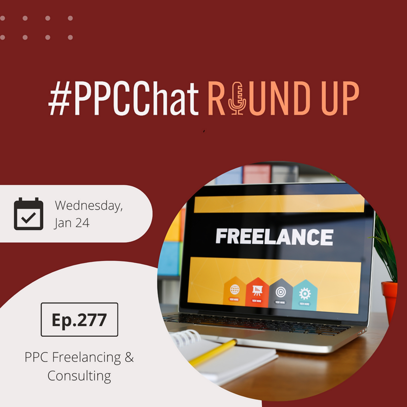 PPC Freelancing & Consulting | PPCChat Roundup EP277