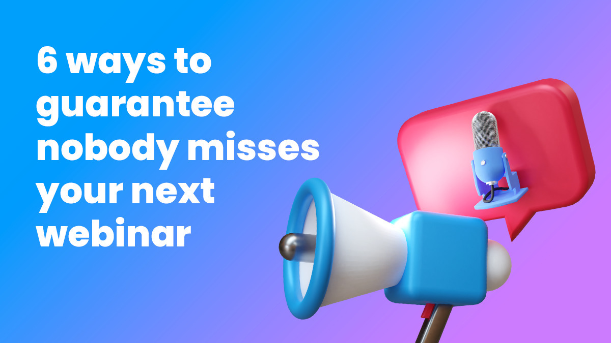 6 Ways to Guarantee Nobody Misses Your Next Webinar