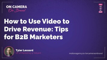 How to Use Video to Drive Revenue: Tips for B2B Marketers with Tyler Lessard