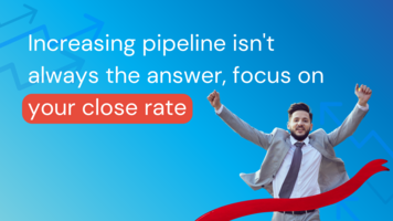 Increasing pipeline isn't always the answer, focus on your close rate