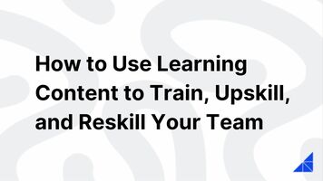 How to Use Learning Content to Train and Upskill Your Team
