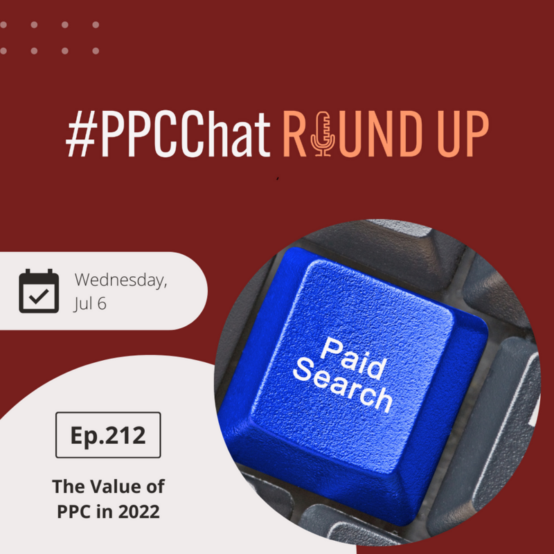 The Value of PPC in 2022 | EP212 PPCChat Roundup 