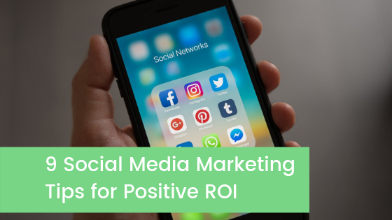 9 Social Media Marketing Tips for Positive ROI