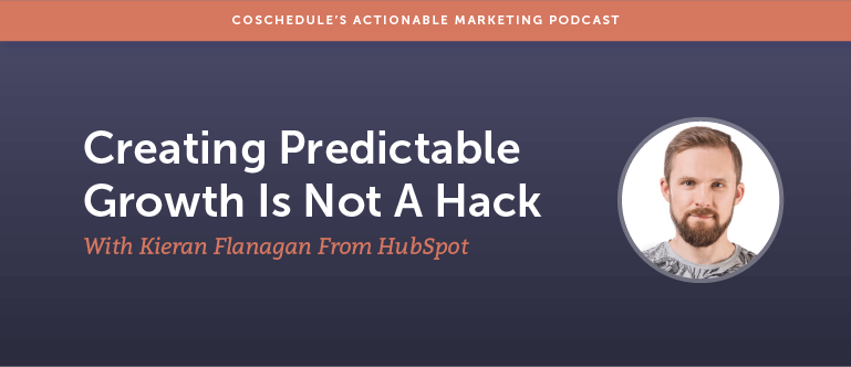 Creating Predictable Growth Is Not A Hack With Kieran Flanagan From HubSpot [AMP 126]