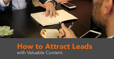 How to Attract Leads with Valuable Content