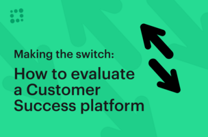 Making the Switch: How to Evaluate a New Customer Success Platform