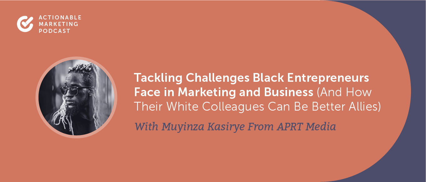Tackling Challenges Black Entrepreneurs Face in Marketing and Business (And How Their White Colleagues Can Be Better Allies) With Muyinza Kasirye From APRT Media [AMP 199]