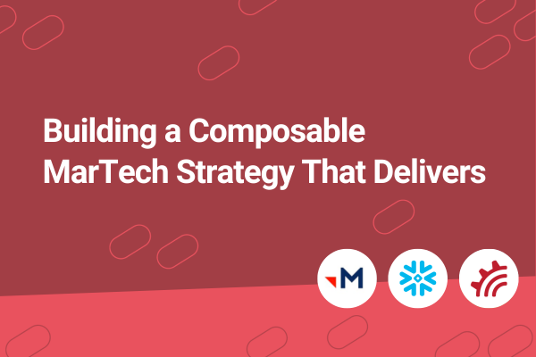 Building a Composable MarTech Strategy That Delivers