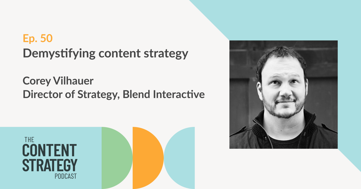 Episode 50: Corey Vilhauer, Blend Interactive - Demystifying content strategy