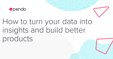 How to turn your data into insights and build better products - Pendo Blog