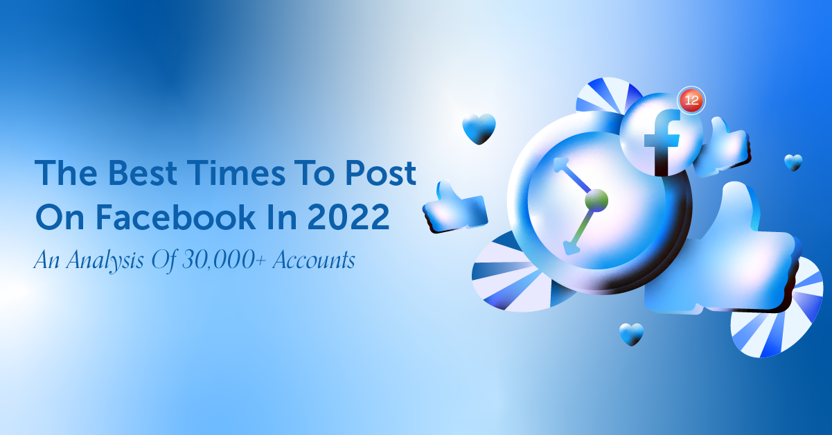 Best Times To Post On Facebook In 2022: An Analysis Of 30,000+ Accounts [Original Research]