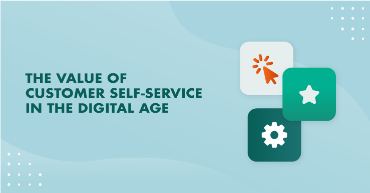 The Value Of Customer Self-Service In The Digital Age