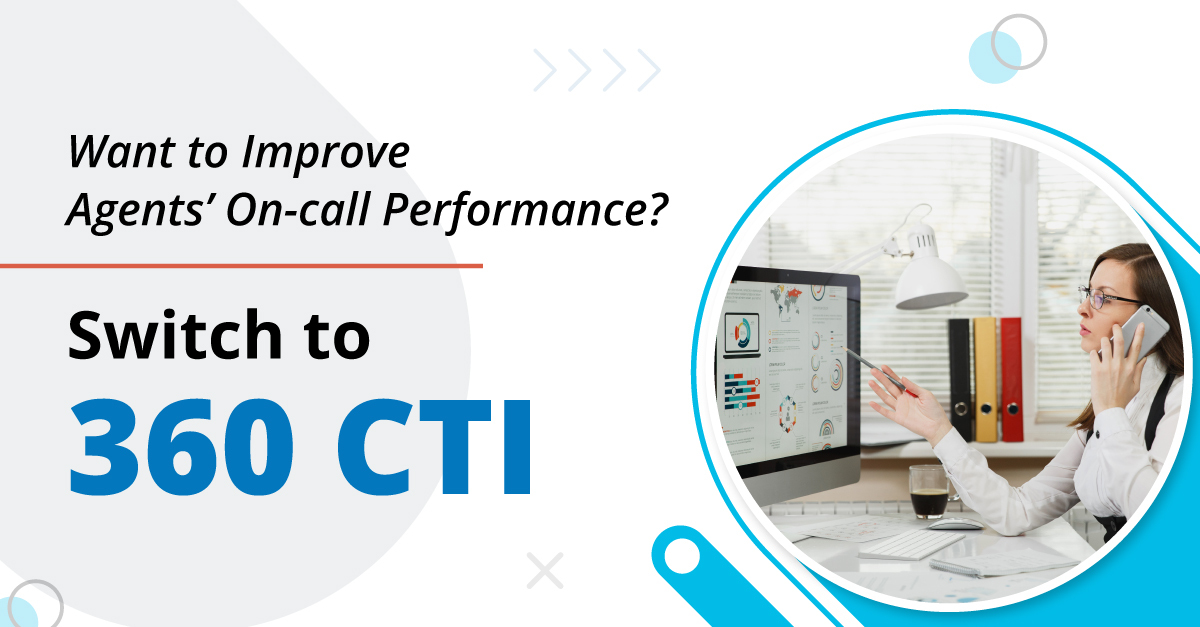 Want to Improve Agents' On-call Performance? Switch to 360 CTI