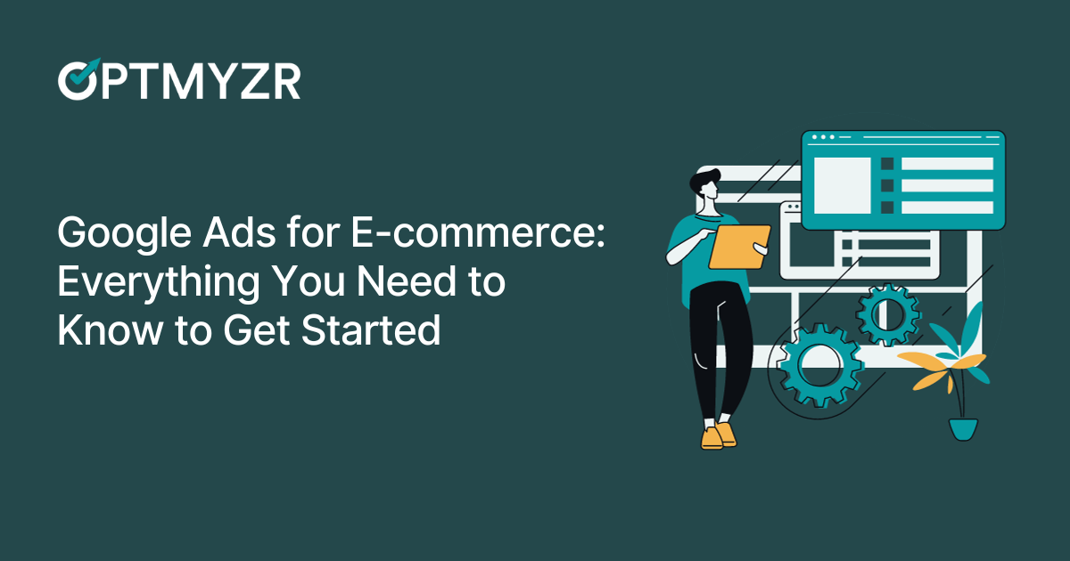 Google Ads for E-commerce: Everything You Need to Know to Get Started