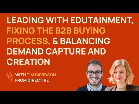 Leading with edutainment, B2B buying, & balance demand capture/creation | Tim Davidson @ Directive