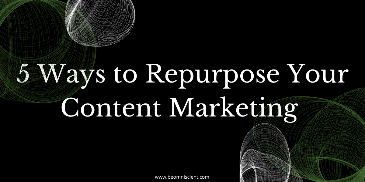 5 Ways to Repurpose Your Content Marketing
