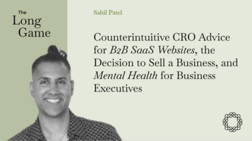 Counterintuitive CRO Advice for B2B SaaS Websites, the Decision to Sell a Business, and Mental Health for Business Executives with Sahil Patel