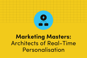 Marketing Masters: Architects of Real-Time Personalisation
