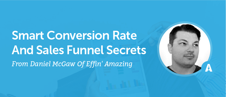 Smart Conversion Rate And Sales Funnel Secrets From Daniel McGaw Of Effin' Amazing [AMP 087]