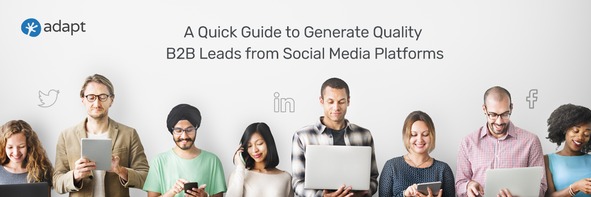 Quick Guide to Generate Quality B2B Leads From Social Media Platforms - Adapt.io