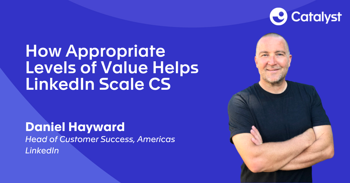 How Appropriate Levels of Value Helps LinkedIn Scale CS