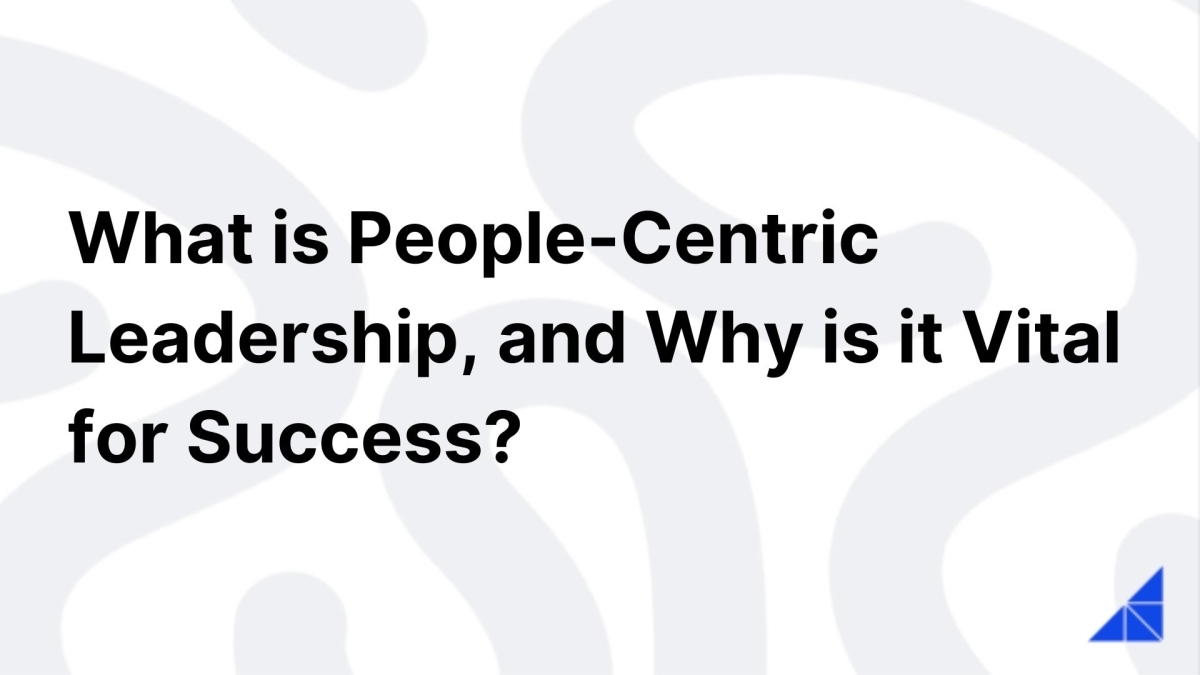 What is People-Centric Leadership, and Why is it Vital for Success?