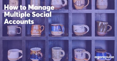 How to Manage Multiple Social Media Accounts for Your Agency Without Stressing Out