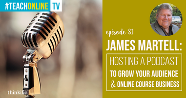 Hosting A Podcast To Grow Your Audience & Online Course Business (James Martell Interview)