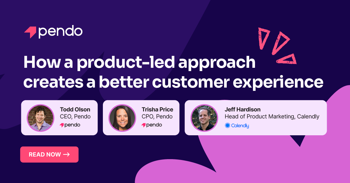 How a product-led approach creates a better CX | Pendo Blog