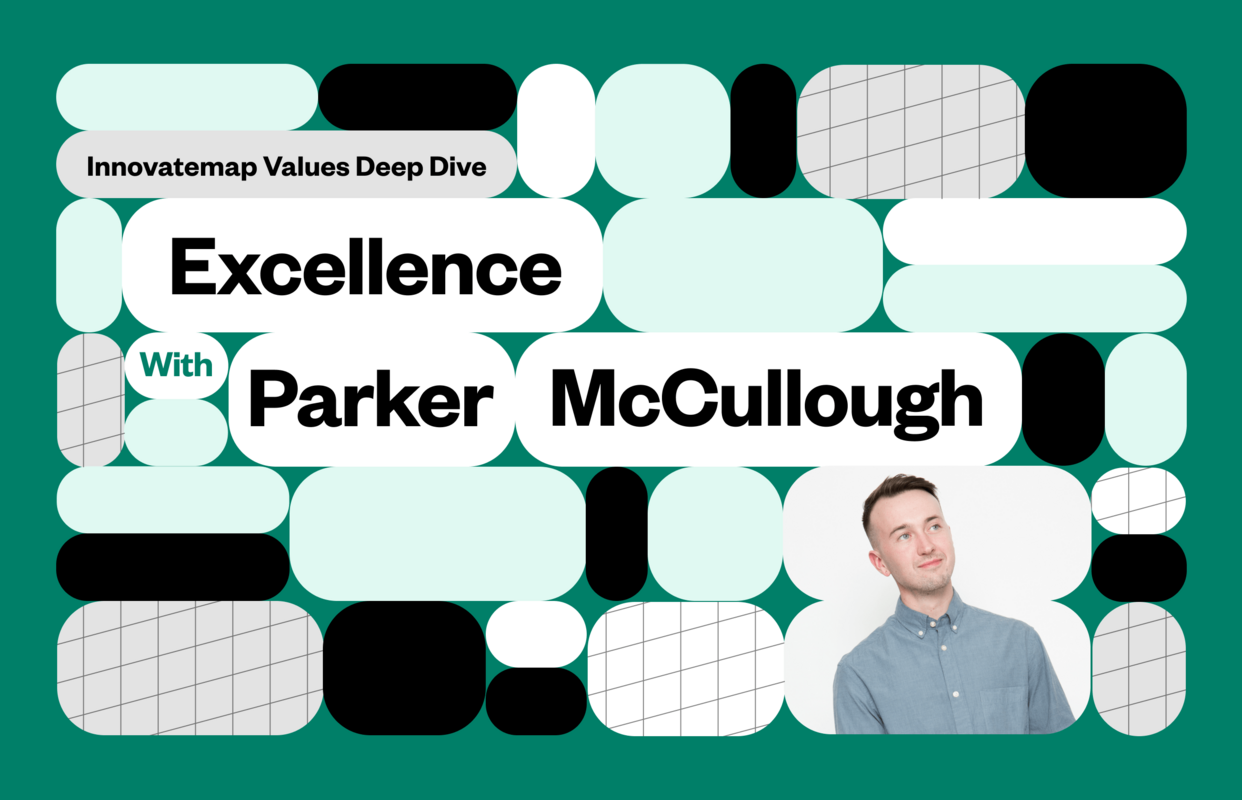 Innovatemap Values Deep Dive: Excellence with Parker McCullough