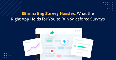 Eliminating Survey Hassles: What the Right App Holds for You to Run Salesforce Surveys