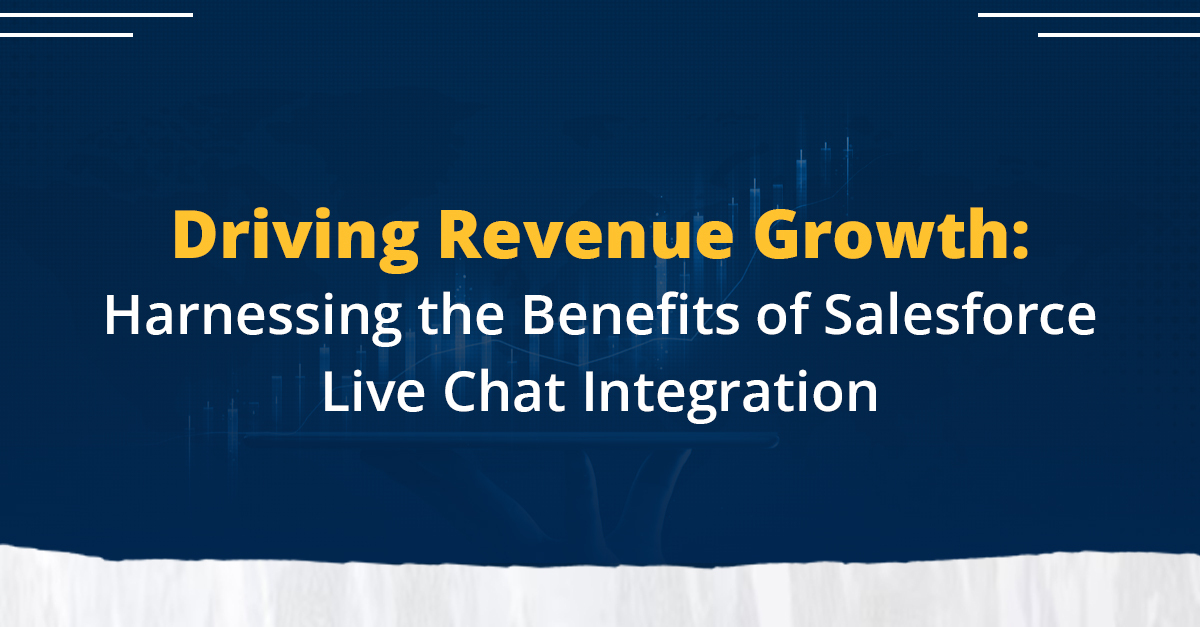 Driving Revenue Growth: Harnessing the Benefits of Salesforce Live Chat Integration