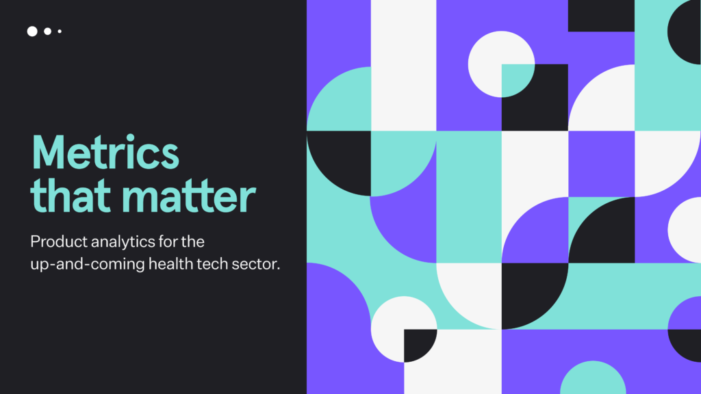 Metrics that matter: Product analytics for the up-and-coming health tech sector