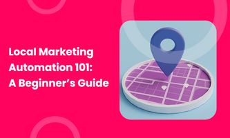 LOCAL MARKETING AUTOMATION 101: A BEGINNER'S GUIDE