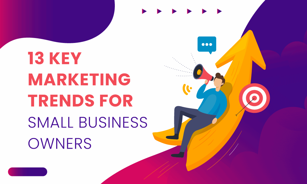 13 Key Marketing Trends for Small Business Owners