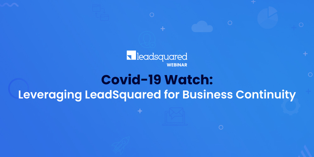 [Webinar] Covid-19 Watch: Leveraging LeadSquared for Business Continuity