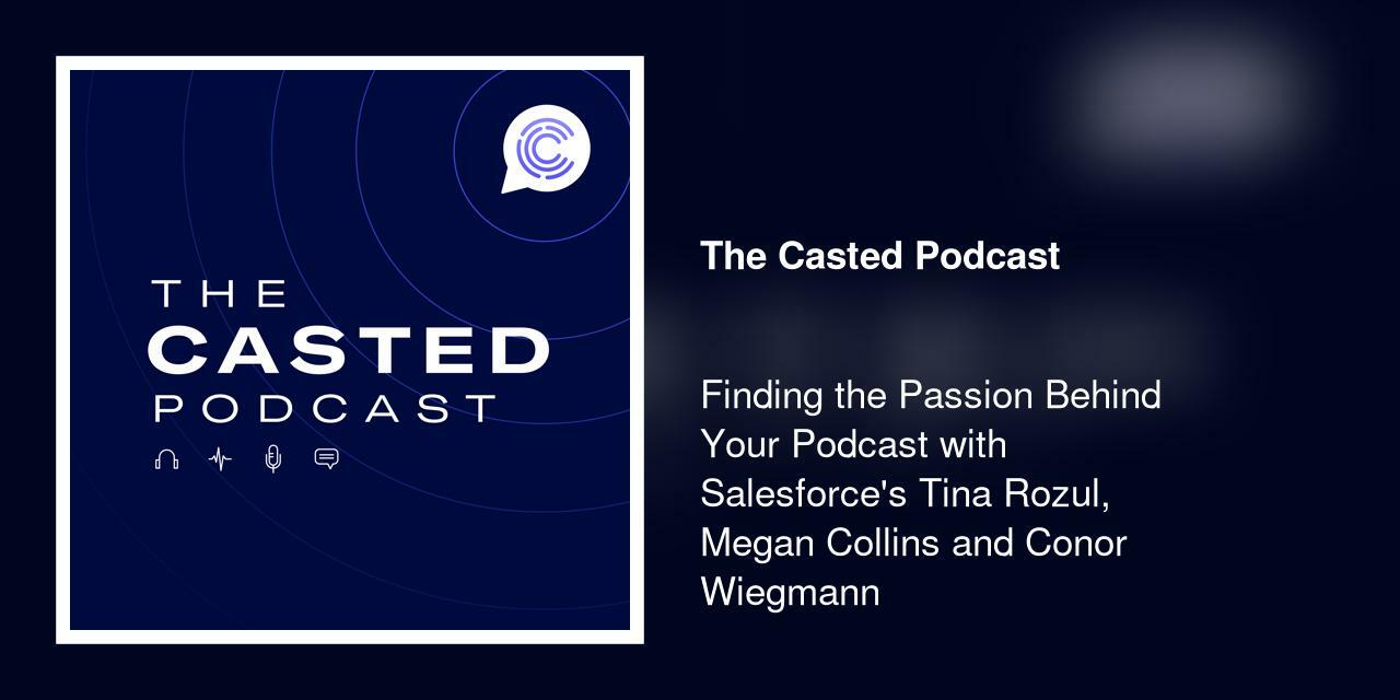 Finding the Passion Behind Your Podcast with Salesforce's Tina Rozul, Megan Collins and Conor Wiegmann