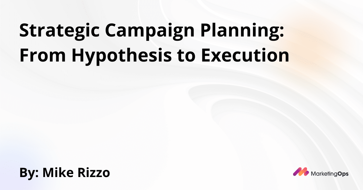 Strategic Campaign Planning: From Hypothesis to Execution - Marketing Operations
