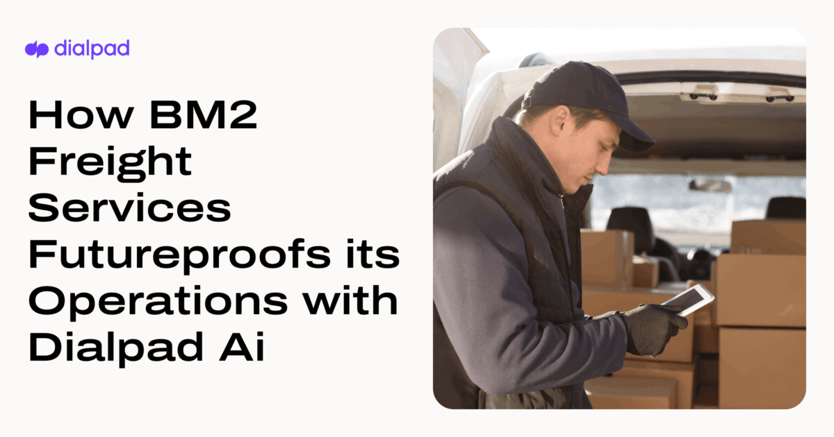 How BM2 Freight Services Future-Proofs its business with Dialpad Ai