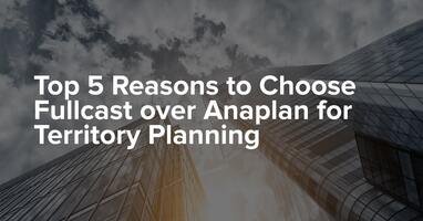 5 Reasons to Choose Fullcast over Anaplan