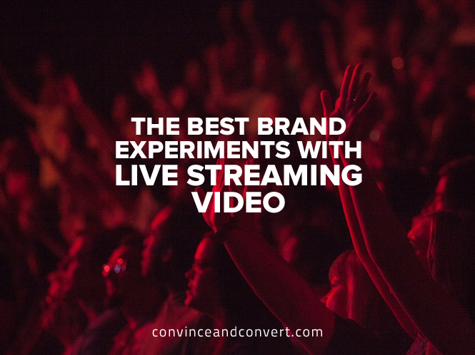 The Best Brand Experiments with Live Streaming Video