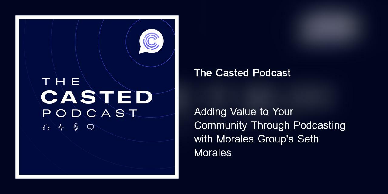 Adding Value to Your Community Through Podcasting with Morales Group's Seth Morales