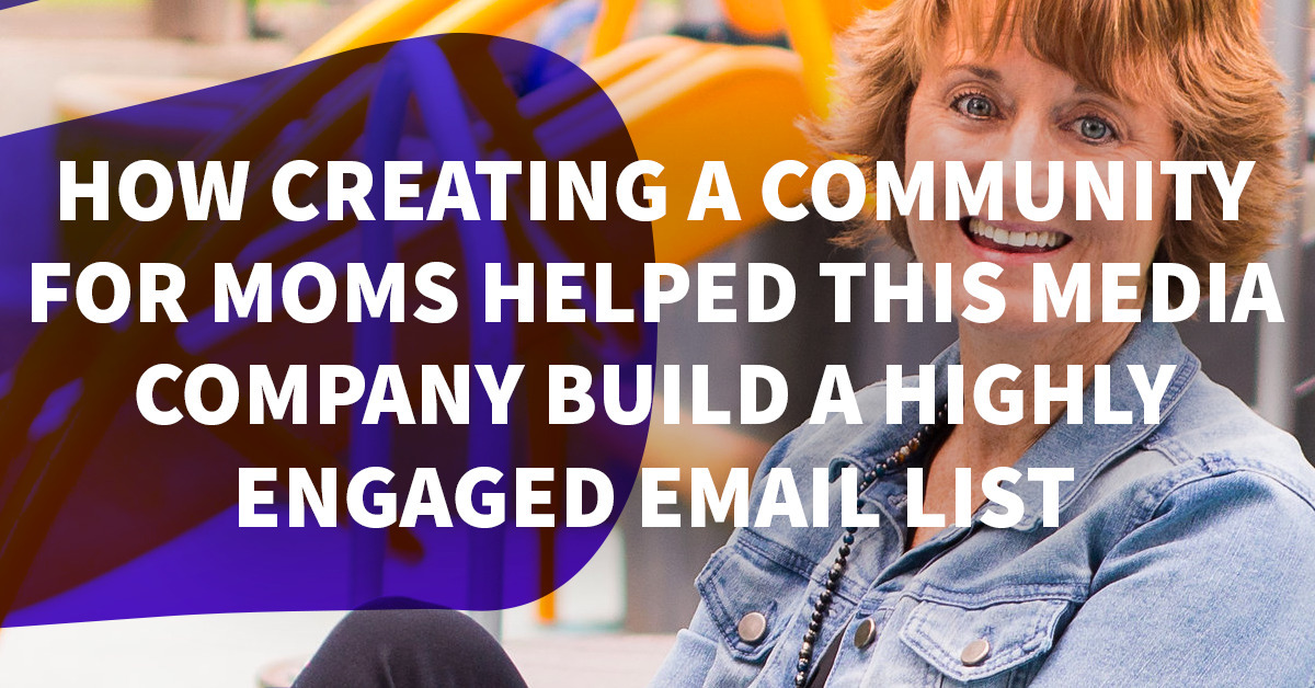 How Creating a Community for Moms Helped This Media Company Build a Highly Engaged Email List